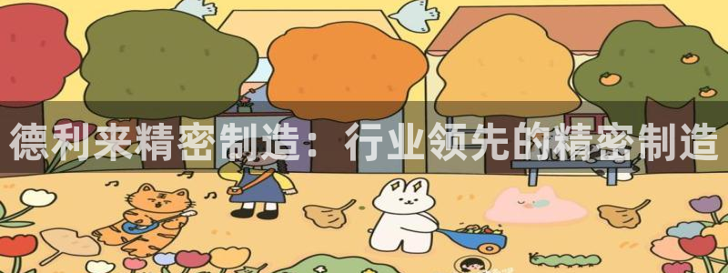 彩神v8下载app：德利来精密制造：行业领先的精密制造