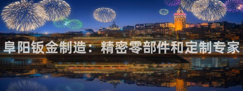 彩神v平台：阜阳钣金制造：精密零部件和定制专家