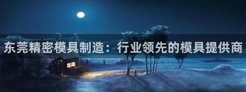 彩神vlll游戏特色：东莞精密模具制造：行业领先的模具提供商