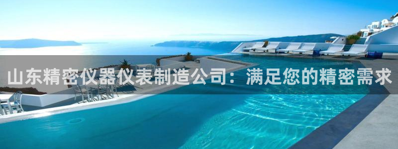 彩神viii官网：山东精密仪器仪表制造公司：满足您的精密需求