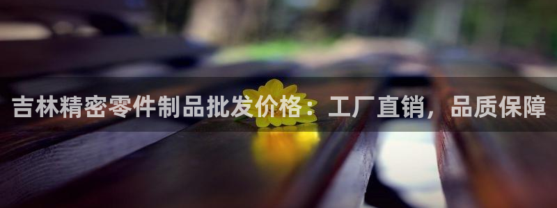 彩神用户登录：吉林精密零件制品批发价格：工厂直销，品质保障