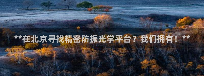彩神旗下有哪些平台可以看：**在北京寻找精密防振光学平台？我们拥有！**