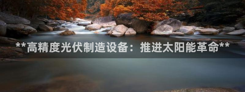 彩神输的钱是赌博还是诈骗：**高精度光伏制造设备：推进太阳能革命**